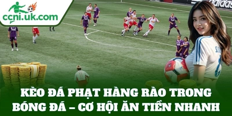 Kèo Đá Phạt Hàng Rào trong bóng đá – cơ hội ăn tiền nhanh