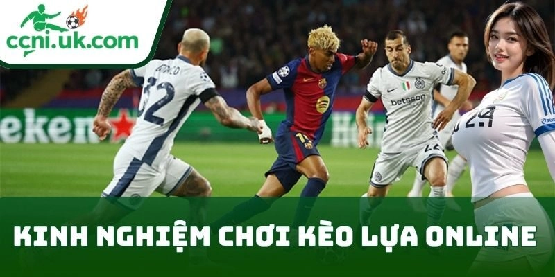 Kinh Nghiệm Chơi Kèo Lựa Online Hiệu Quả Nhất 2025